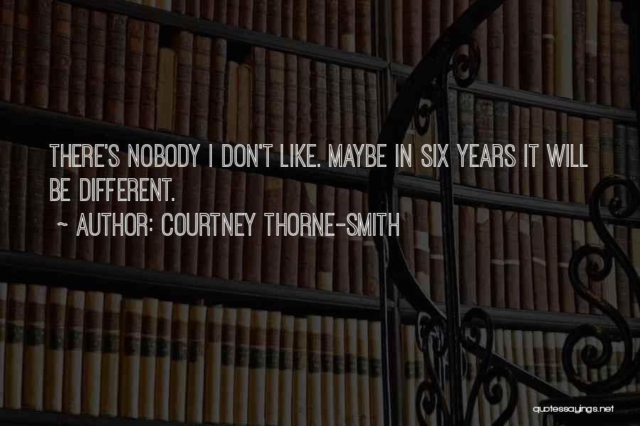 Courtney Thorne-Smith Quotes: There's Nobody I Don't Like. Maybe In Six Years It Will Be Different.