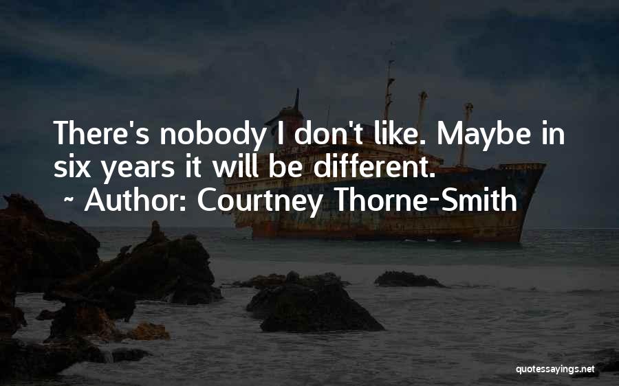 Courtney Thorne-Smith Quotes: There's Nobody I Don't Like. Maybe In Six Years It Will Be Different.