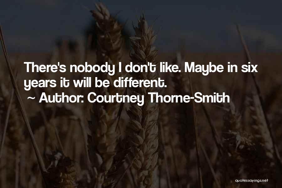 Courtney Thorne-Smith Quotes: There's Nobody I Don't Like. Maybe In Six Years It Will Be Different.