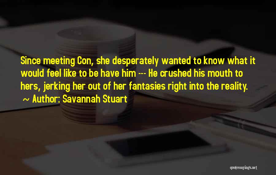 Savannah Stuart Quotes: Since Meeting Con, She Desperately Wanted To Know What It Would Feel Like To Be Have Him --- He Crushed