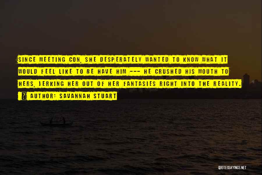 Savannah Stuart Quotes: Since Meeting Con, She Desperately Wanted To Know What It Would Feel Like To Be Have Him --- He Crushed