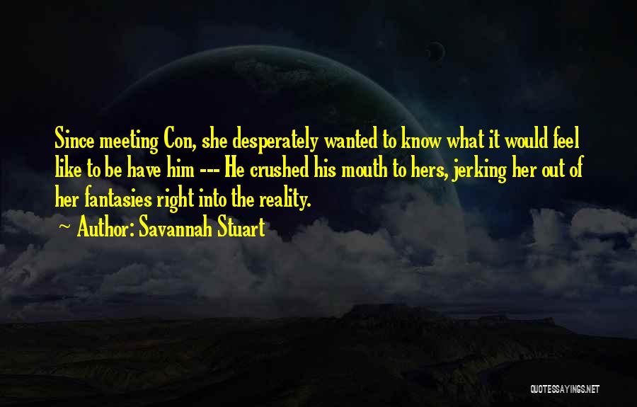 Savannah Stuart Quotes: Since Meeting Con, She Desperately Wanted To Know What It Would Feel Like To Be Have Him --- He Crushed