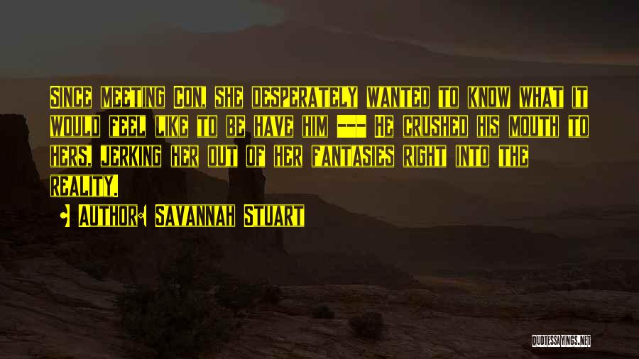 Savannah Stuart Quotes: Since Meeting Con, She Desperately Wanted To Know What It Would Feel Like To Be Have Him --- He Crushed