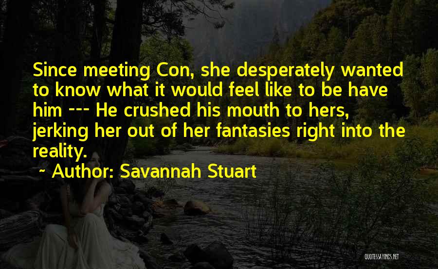 Savannah Stuart Quotes: Since Meeting Con, She Desperately Wanted To Know What It Would Feel Like To Be Have Him --- He Crushed