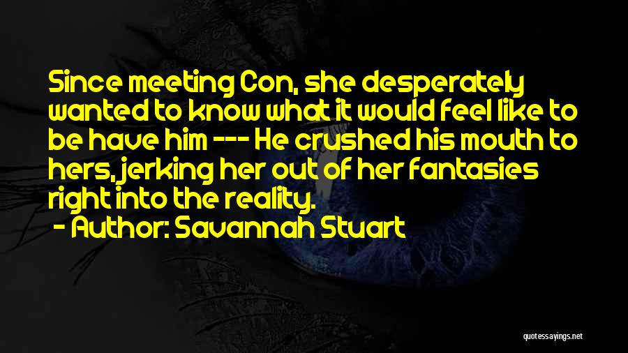 Savannah Stuart Quotes: Since Meeting Con, She Desperately Wanted To Know What It Would Feel Like To Be Have Him --- He Crushed