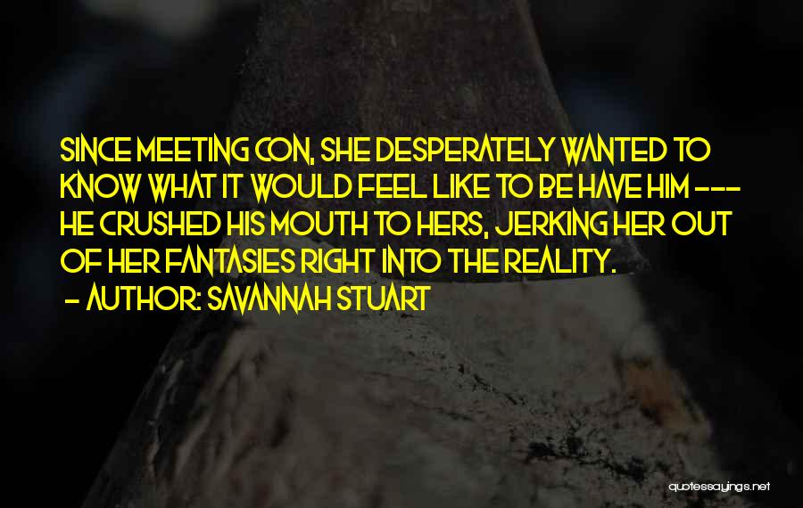 Savannah Stuart Quotes: Since Meeting Con, She Desperately Wanted To Know What It Would Feel Like To Be Have Him --- He Crushed