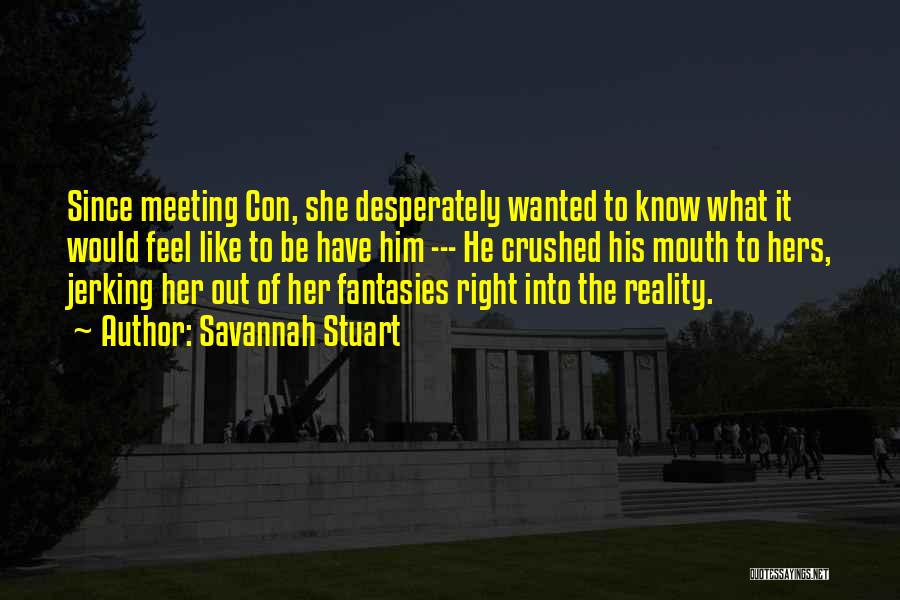 Savannah Stuart Quotes: Since Meeting Con, She Desperately Wanted To Know What It Would Feel Like To Be Have Him --- He Crushed