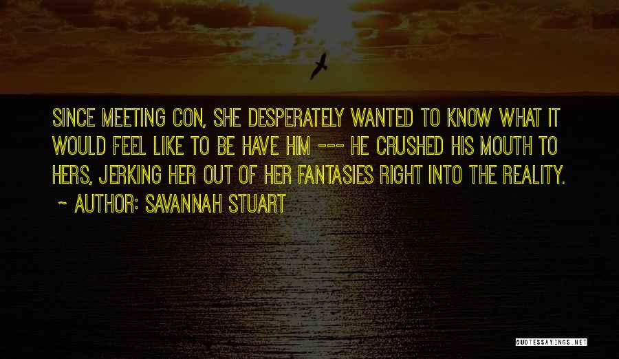 Savannah Stuart Quotes: Since Meeting Con, She Desperately Wanted To Know What It Would Feel Like To Be Have Him --- He Crushed