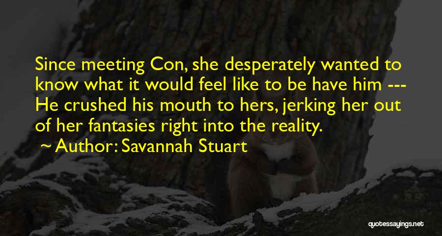 Savannah Stuart Quotes: Since Meeting Con, She Desperately Wanted To Know What It Would Feel Like To Be Have Him --- He Crushed