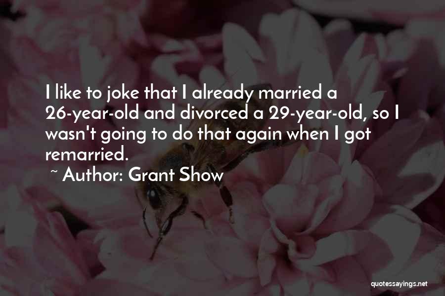 Grant Show Quotes: I Like To Joke That I Already Married A 26-year-old And Divorced A 29-year-old, So I Wasn't Going To Do