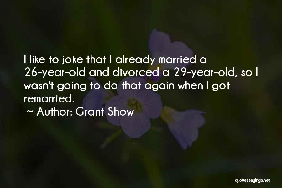 Grant Show Quotes: I Like To Joke That I Already Married A 26-year-old And Divorced A 29-year-old, So I Wasn't Going To Do