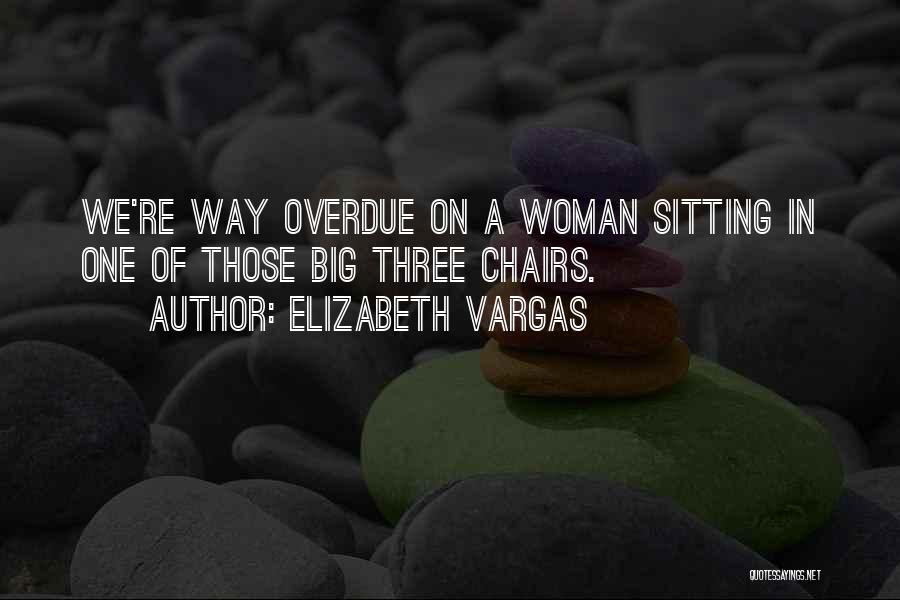 Elizabeth Vargas Quotes: We're Way Overdue On A Woman Sitting In One Of Those Big Three Chairs.
