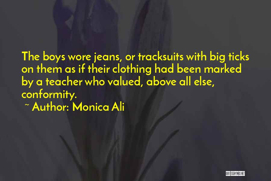 Monica Ali Quotes: The Boys Wore Jeans, Or Tracksuits With Big Ticks On Them As If Their Clothing Had Been Marked By A