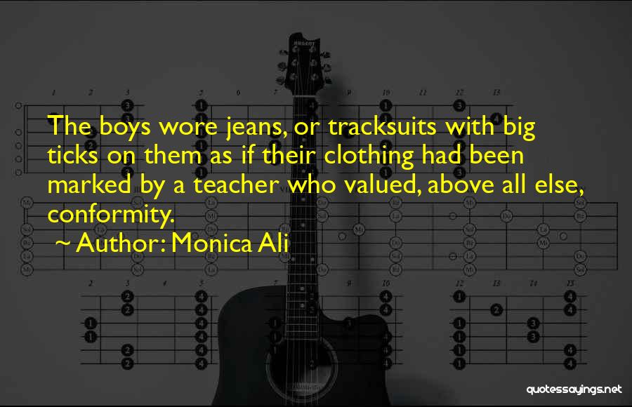 Monica Ali Quotes: The Boys Wore Jeans, Or Tracksuits With Big Ticks On Them As If Their Clothing Had Been Marked By A