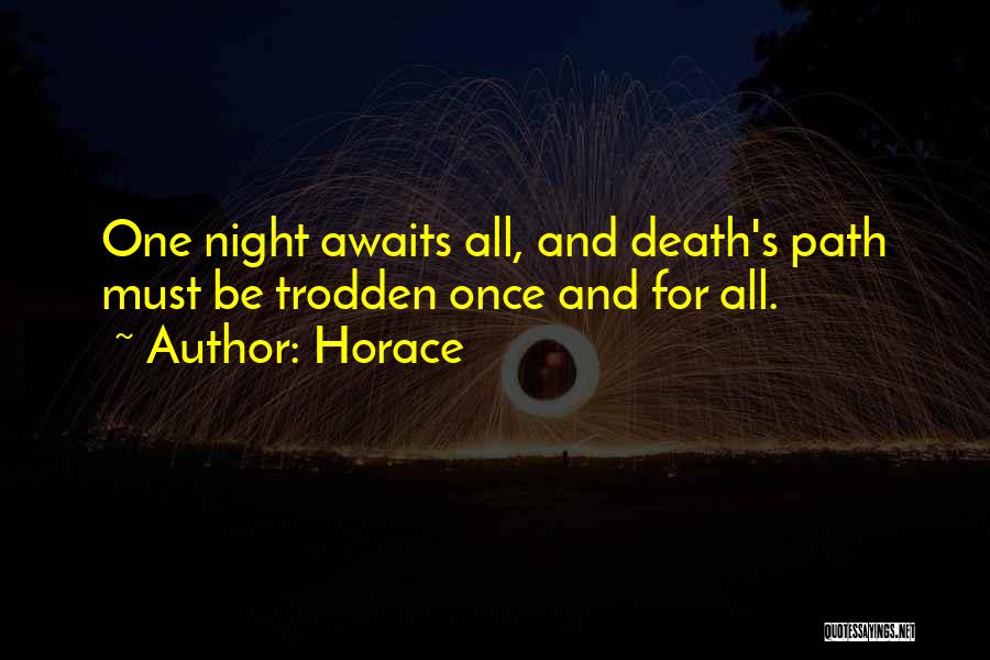 Horace Quotes: One Night Awaits All, And Death's Path Must Be Trodden Once And For All.