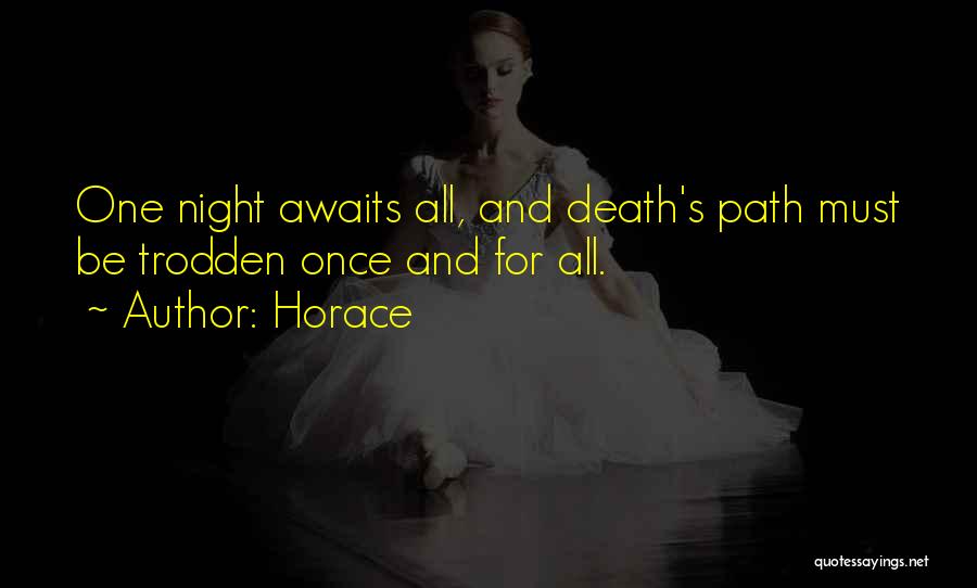 Horace Quotes: One Night Awaits All, And Death's Path Must Be Trodden Once And For All.