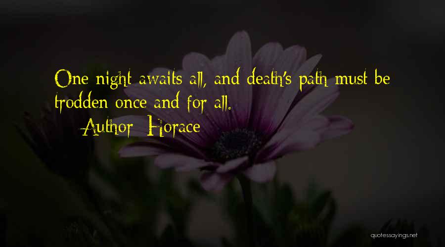 Horace Quotes: One Night Awaits All, And Death's Path Must Be Trodden Once And For All.