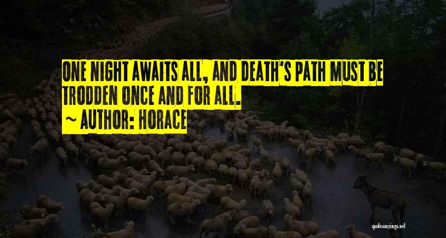 Horace Quotes: One Night Awaits All, And Death's Path Must Be Trodden Once And For All.