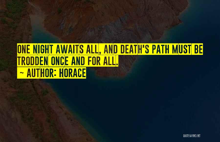 Horace Quotes: One Night Awaits All, And Death's Path Must Be Trodden Once And For All.