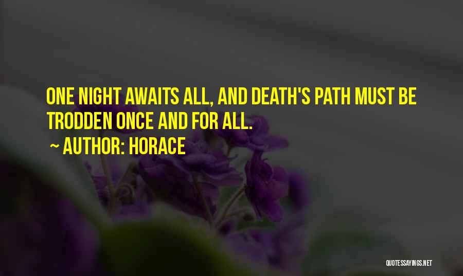 Horace Quotes: One Night Awaits All, And Death's Path Must Be Trodden Once And For All.