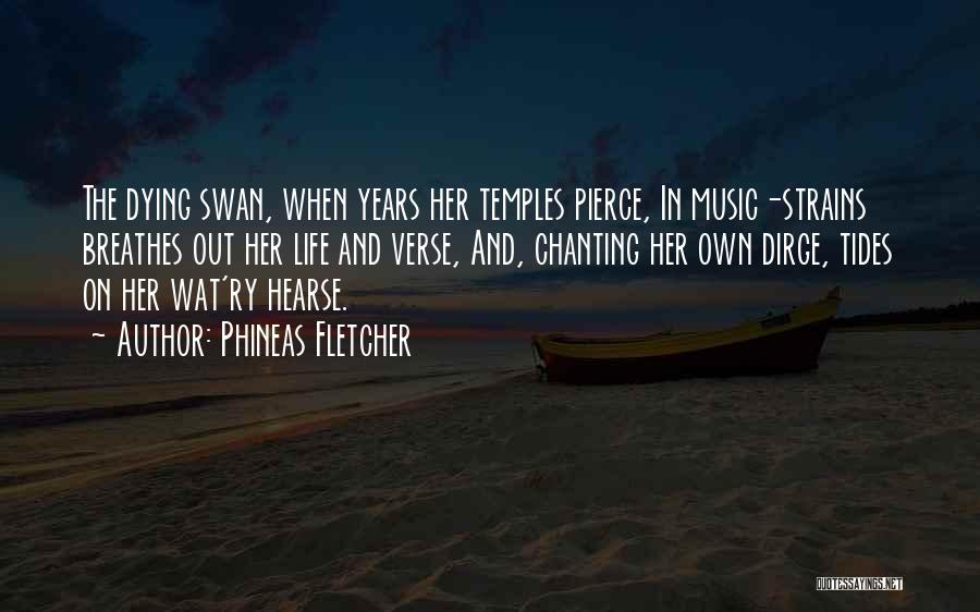 Phineas Fletcher Quotes: The Dying Swan, When Years Her Temples Pierce, In Music-strains Breathes Out Her Life And Verse, And, Chanting Her Own
