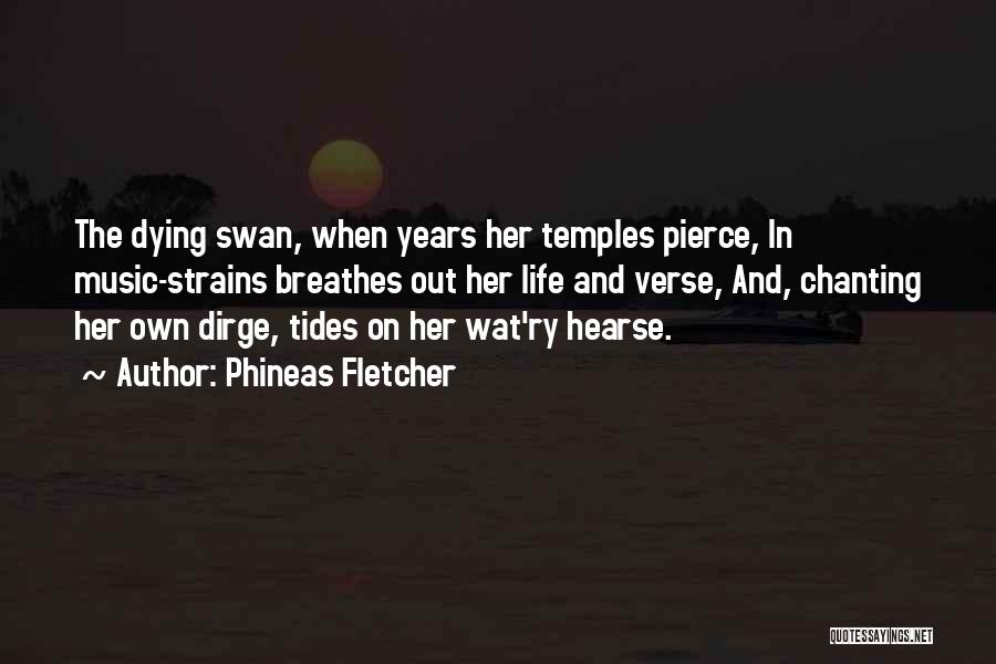 Phineas Fletcher Quotes: The Dying Swan, When Years Her Temples Pierce, In Music-strains Breathes Out Her Life And Verse, And, Chanting Her Own