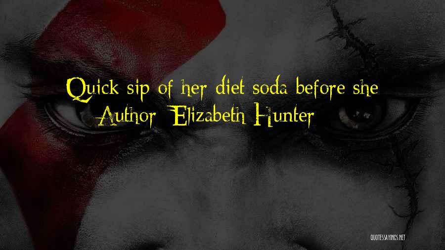 Elizabeth Hunter Quotes: Quick Sip Of Her Diet Soda Before She