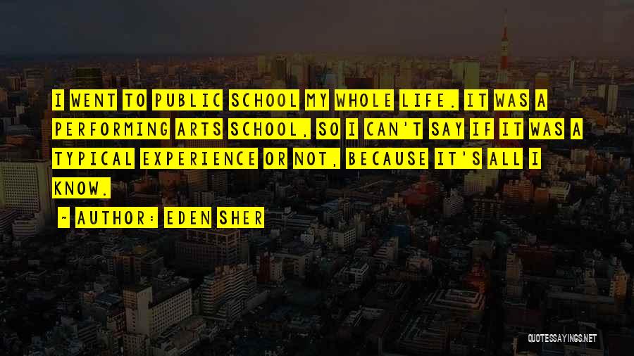 Eden Sher Quotes: I Went To Public School My Whole Life. It Was A Performing Arts School, So I Can't Say If It