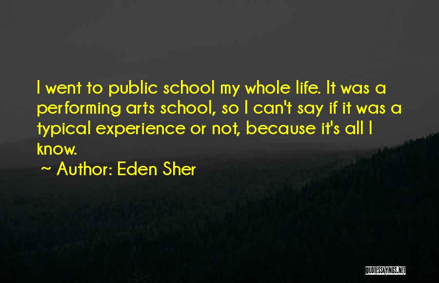 Eden Sher Quotes: I Went To Public School My Whole Life. It Was A Performing Arts School, So I Can't Say If It