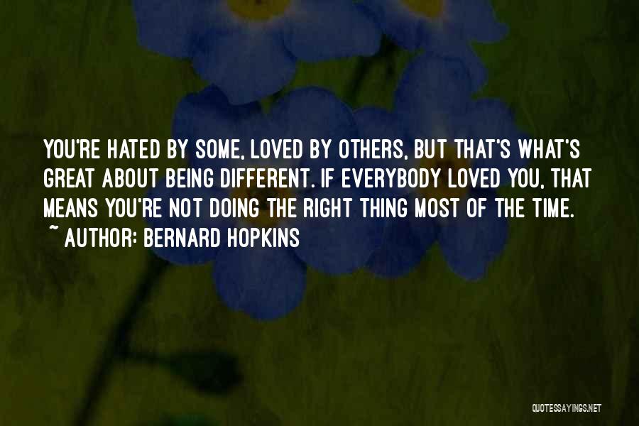 Bernard Hopkins Quotes: You're Hated By Some, Loved By Others, But That's What's Great About Being Different. If Everybody Loved You, That Means