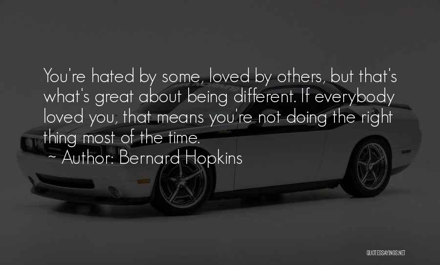 Bernard Hopkins Quotes: You're Hated By Some, Loved By Others, But That's What's Great About Being Different. If Everybody Loved You, That Means