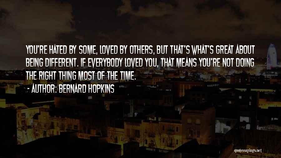 Bernard Hopkins Quotes: You're Hated By Some, Loved By Others, But That's What's Great About Being Different. If Everybody Loved You, That Means