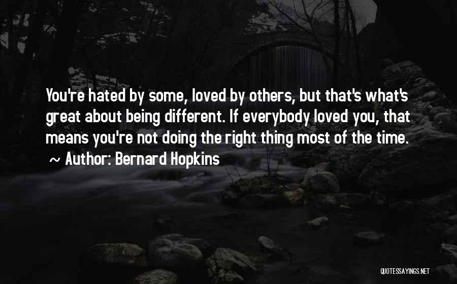 Bernard Hopkins Quotes: You're Hated By Some, Loved By Others, But That's What's Great About Being Different. If Everybody Loved You, That Means