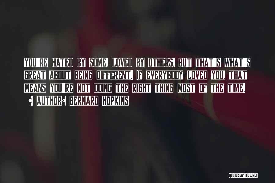 Bernard Hopkins Quotes: You're Hated By Some, Loved By Others, But That's What's Great About Being Different. If Everybody Loved You, That Means