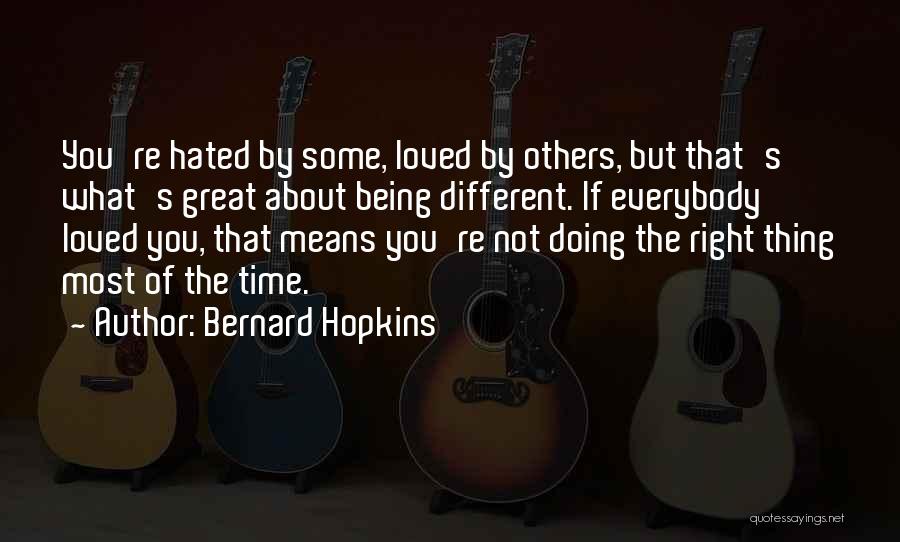 Bernard Hopkins Quotes: You're Hated By Some, Loved By Others, But That's What's Great About Being Different. If Everybody Loved You, That Means