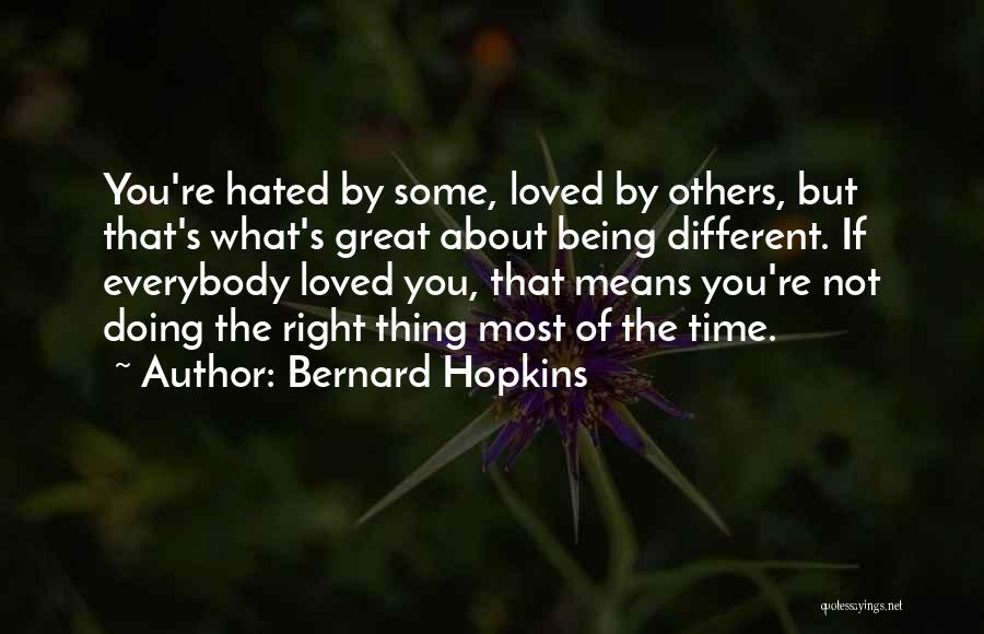 Bernard Hopkins Quotes: You're Hated By Some, Loved By Others, But That's What's Great About Being Different. If Everybody Loved You, That Means