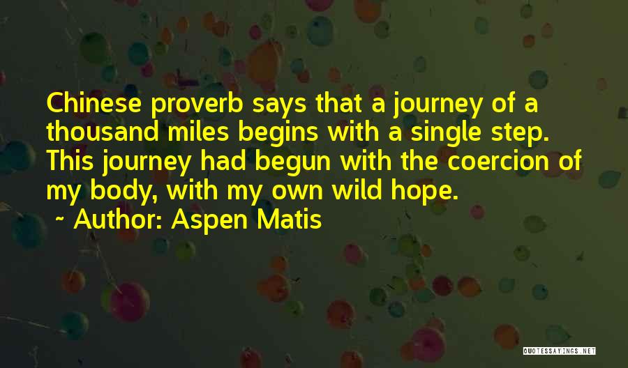 Aspen Matis Quotes: Chinese Proverb Says That A Journey Of A Thousand Miles Begins With A Single Step. This Journey Had Begun With