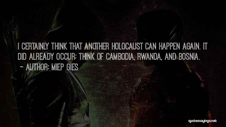 Miep Gies Quotes: I Certainly Think That Another Holocaust Can Happen Again. It Did Already Occur; Think Of Cambodia, Rwanda, And Bosnia.