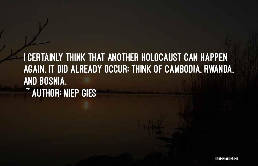 Miep Gies Quotes: I Certainly Think That Another Holocaust Can Happen Again. It Did Already Occur; Think Of Cambodia, Rwanda, And Bosnia.