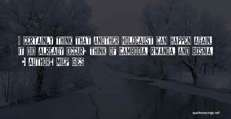 Miep Gies Quotes: I Certainly Think That Another Holocaust Can Happen Again. It Did Already Occur; Think Of Cambodia, Rwanda, And Bosnia.