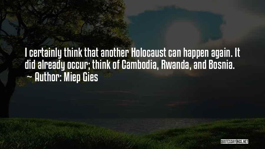 Miep Gies Quotes: I Certainly Think That Another Holocaust Can Happen Again. It Did Already Occur; Think Of Cambodia, Rwanda, And Bosnia.