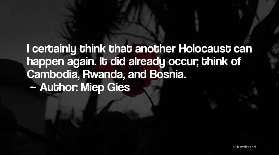 Miep Gies Quotes: I Certainly Think That Another Holocaust Can Happen Again. It Did Already Occur; Think Of Cambodia, Rwanda, And Bosnia.