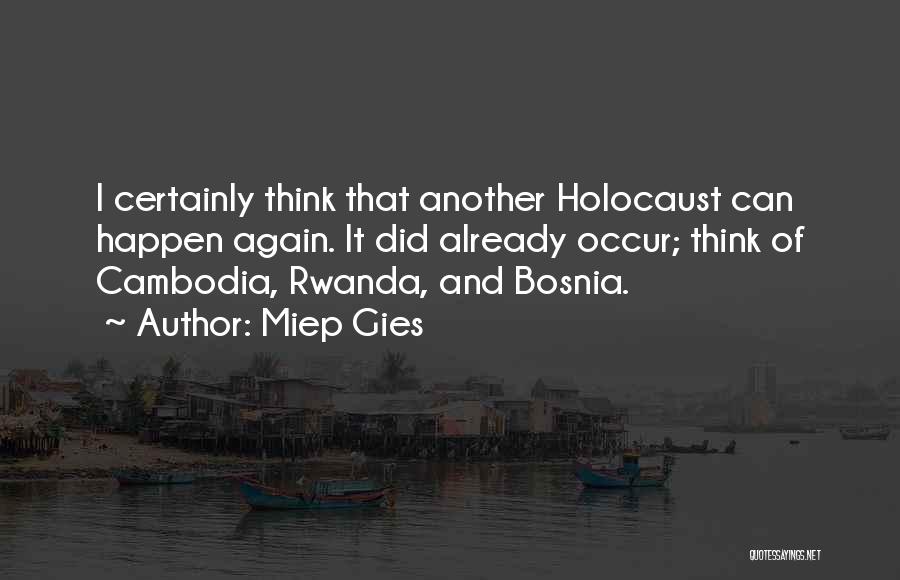 Miep Gies Quotes: I Certainly Think That Another Holocaust Can Happen Again. It Did Already Occur; Think Of Cambodia, Rwanda, And Bosnia.