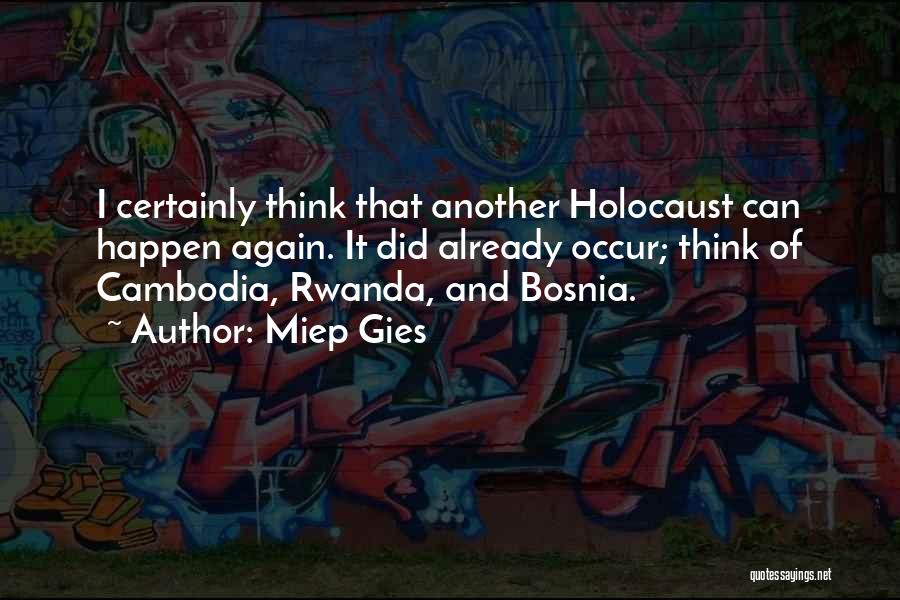 Miep Gies Quotes: I Certainly Think That Another Holocaust Can Happen Again. It Did Already Occur; Think Of Cambodia, Rwanda, And Bosnia.