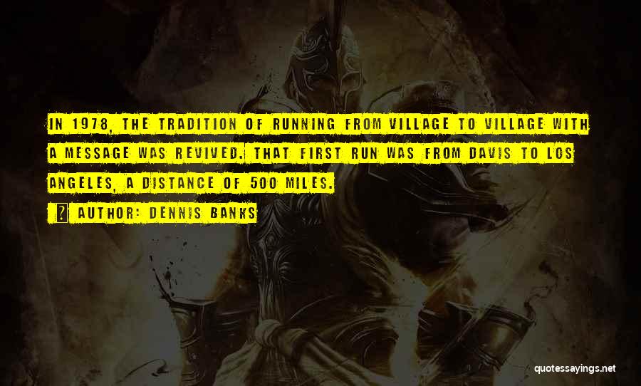 Dennis Banks Quotes: In 1978, The Tradition Of Running From Village To Village With A Message Was Revived. That First Run Was From