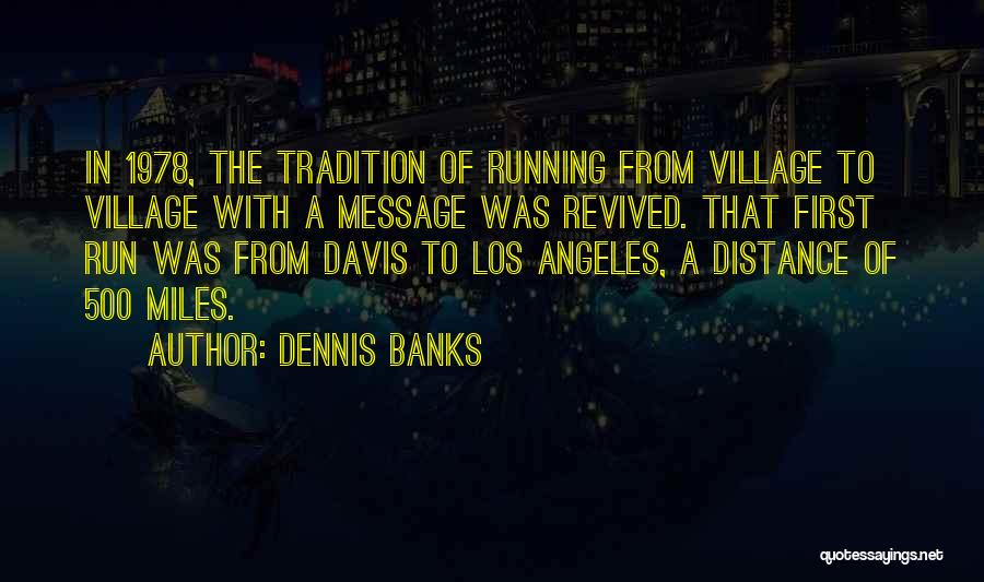 Dennis Banks Quotes: In 1978, The Tradition Of Running From Village To Village With A Message Was Revived. That First Run Was From