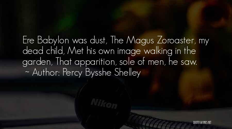 Percy Bysshe Shelley Quotes: Ere Babylon Was Dust, The Magus Zoroaster, My Dead Child, Met His Own Image Walking In The Garden, That Apparition,