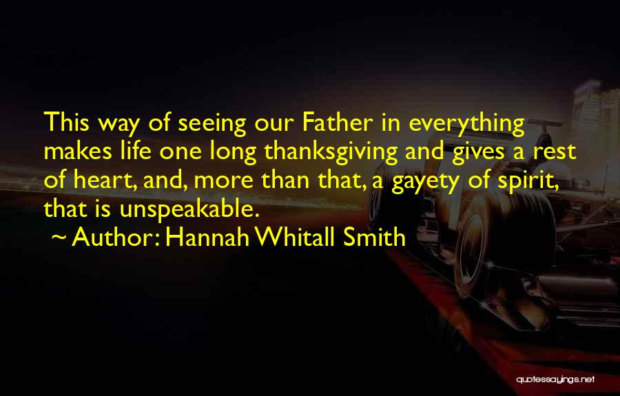 Hannah Whitall Smith Quotes: This Way Of Seeing Our Father In Everything Makes Life One Long Thanksgiving And Gives A Rest Of Heart, And,