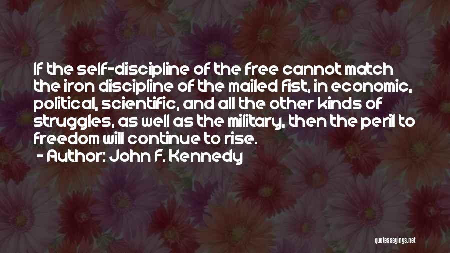 John F. Kennedy Quotes: If The Self-discipline Of The Free Cannot Match The Iron Discipline Of The Mailed Fist, In Economic, Political, Scientific, And