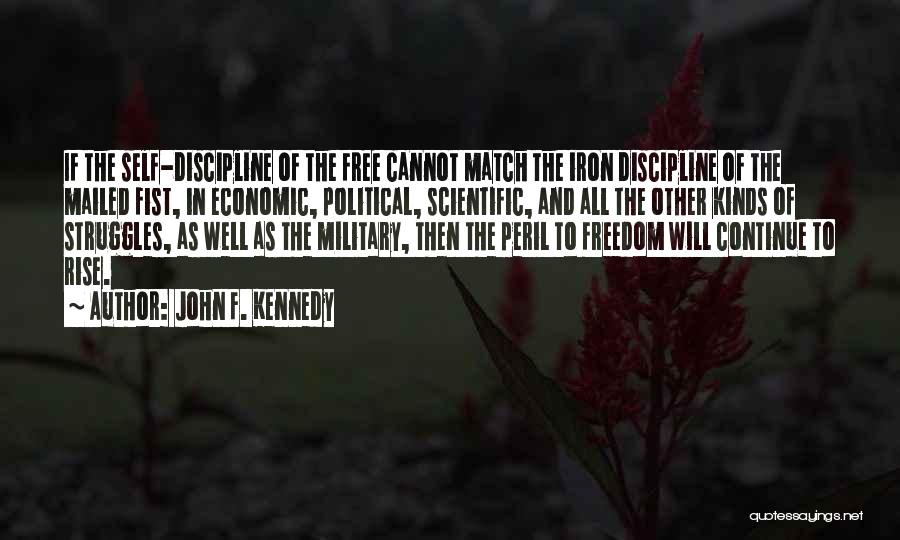 John F. Kennedy Quotes: If The Self-discipline Of The Free Cannot Match The Iron Discipline Of The Mailed Fist, In Economic, Political, Scientific, And